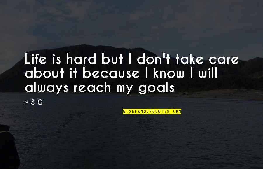 Because I Care About You Quotes By S G: Life is hard but I don't take care