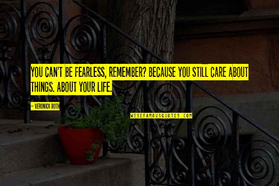 Because I Care About You Quotes By Veronica Roth: You can't be fearless, remember? Because you still