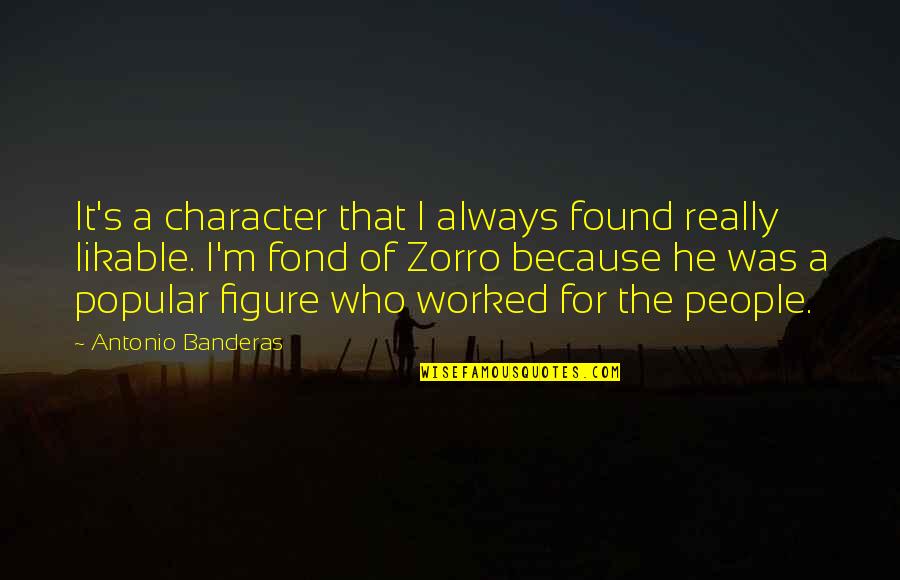 Because I Found You Quotes By Antonio Banderas: It's a character that I always found really Because I Found You Quotes By Antonio Banderas: It's a character that I always found really