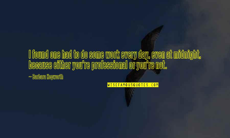 Because I Found You Quotes By Barbara Hepworth: I found one had to do some work Because I Found You Quotes By Barbara Hepworth: I found one had to do some work