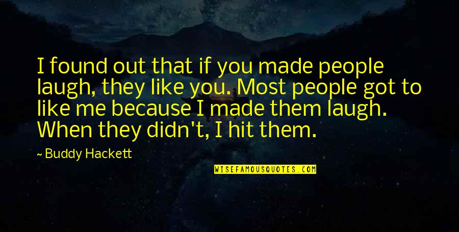 Because I Found You Quotes By Buddy Hackett: I found out that if you made people