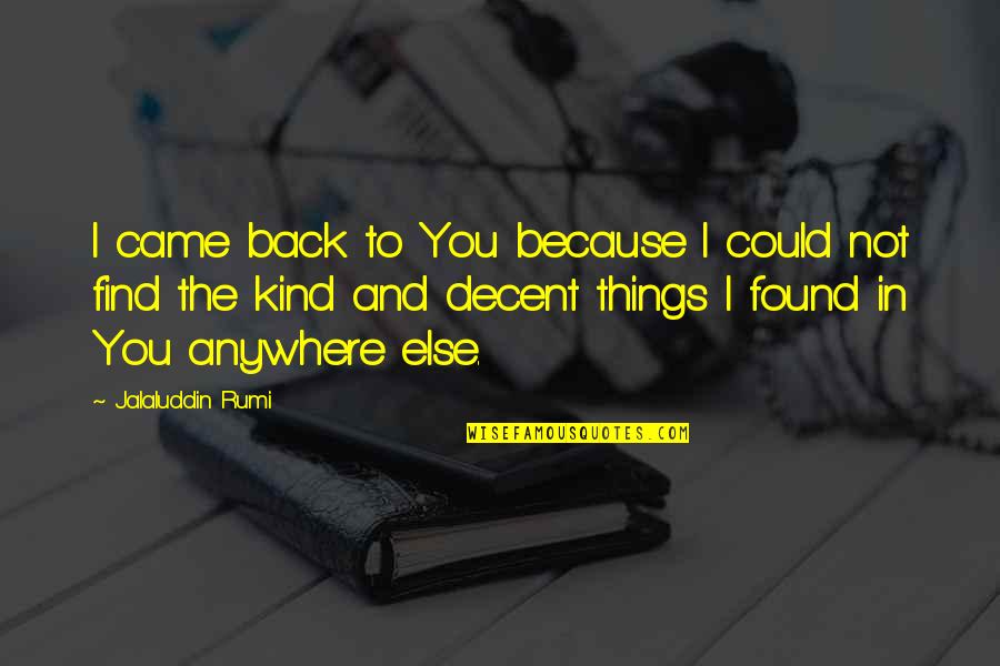 Because I Found You Quotes By Jalaluddin Rumi: I came back to You because I could