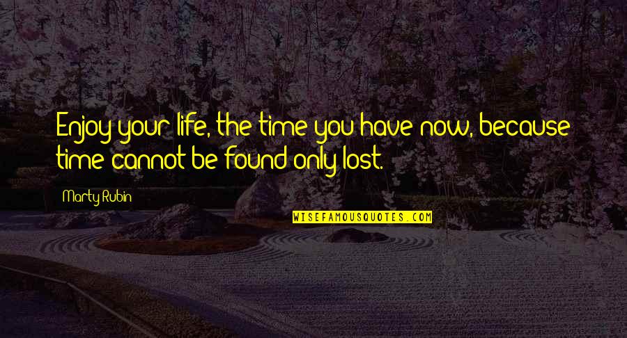 Because I Found You Quotes By Marty Rubin: Enjoy your life, the time you have now,