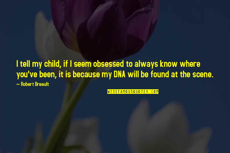 Because I Found You Quotes By Robert Breault: I tell my child, if I seem obsessed