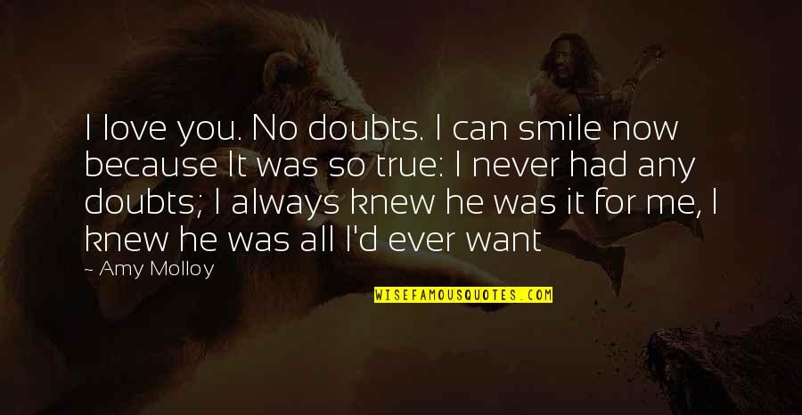 Because I Knew You Quotes By Amy Molloy: I love you. No doubts. I can smile
