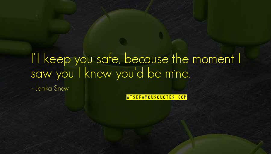Because I Knew You Quotes By Jenika Snow: I'll keep you safe, because the moment I