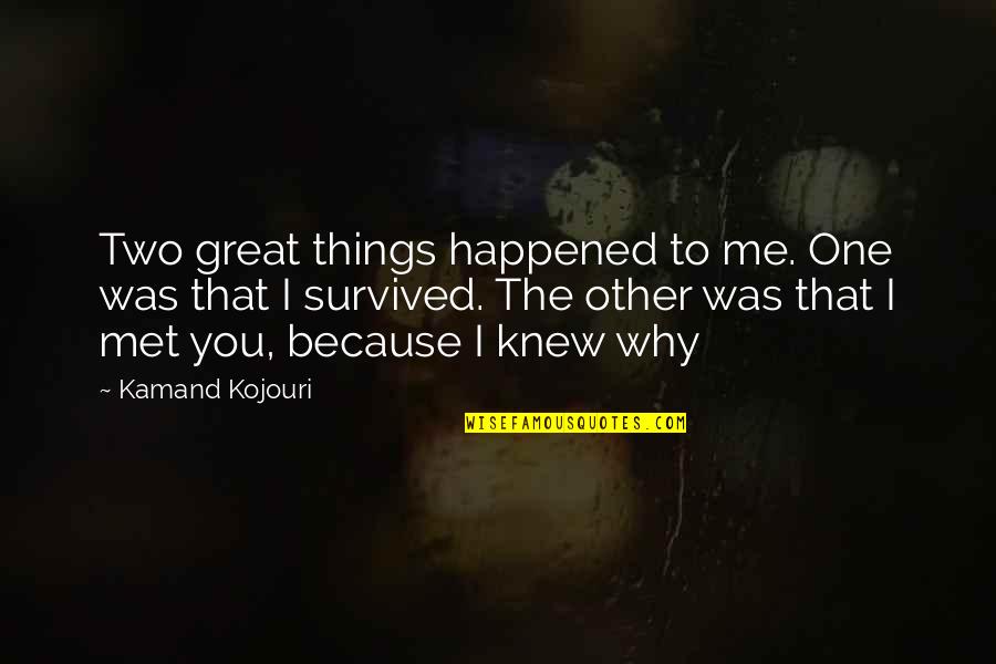 Because I Knew You Quotes By Kamand Kojouri: Two great things happened to me. One was