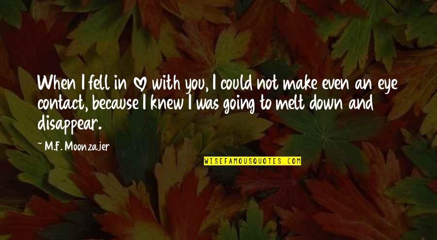 Because I Knew You Quotes By M.F. Moonzajer: When I fell in love with you, I