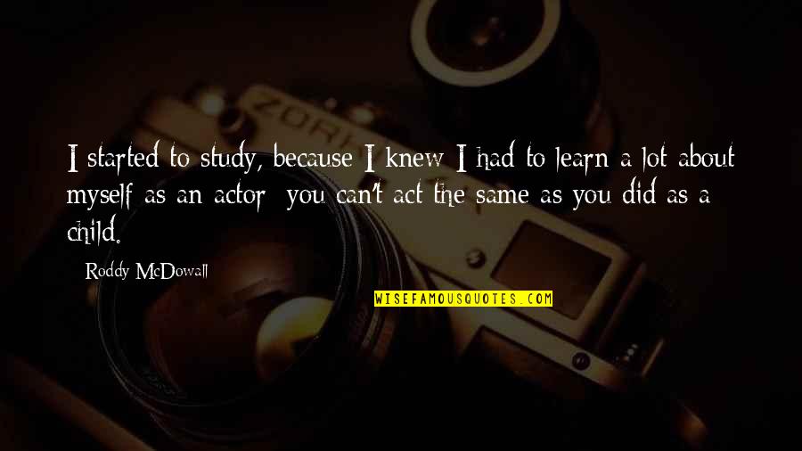 Because I Knew You Quotes By Roddy McDowall: I started to study, because I knew I
