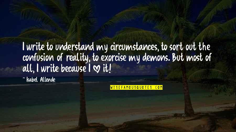 Because I Love Quotes By Isabel Allende: I write to understand my circumstances, to sort