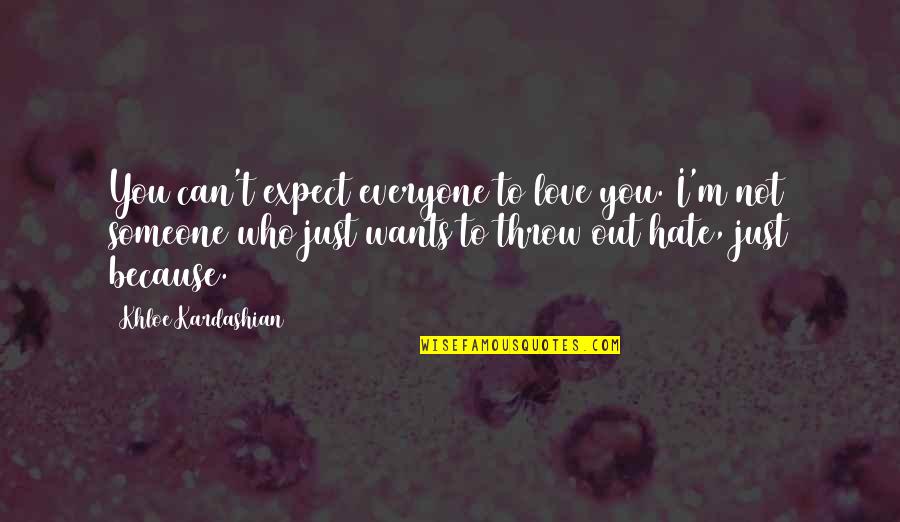 Because I Love Quotes By Khloe Kardashian: You can't expect everyone to love you. I'm