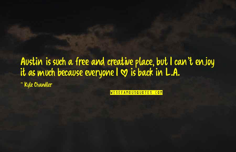 Because I Love Quotes By Kyle Chandler: Austin is such a free and creative place,
