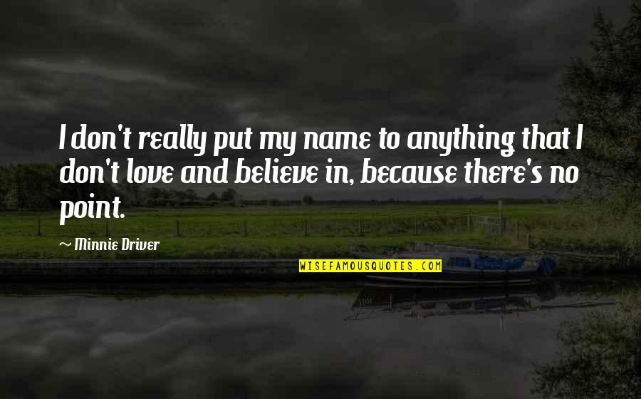 Because I Love Quotes By Minnie Driver: I don't really put my name to anything