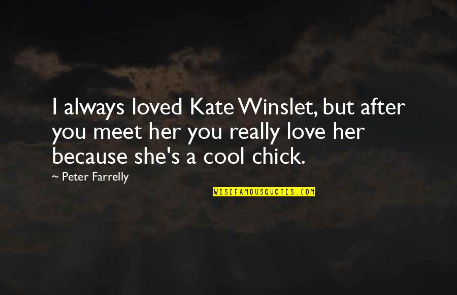 Because I Love Quotes By Peter Farrelly: I always loved Kate Winslet, but after you