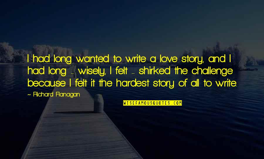 Because I Love Quotes By Richard Flanagan: I had long wanted to write a love