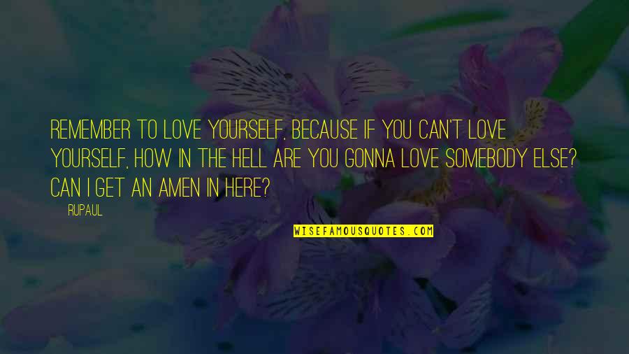 Because I Love Quotes By RuPaul: Remember to love yourself, because if you can't