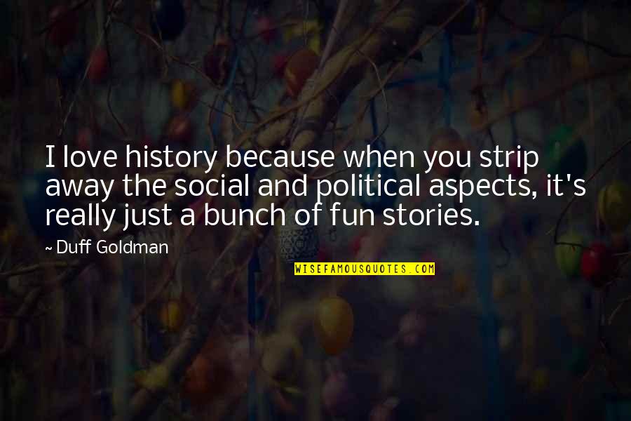 Because I Love You Quotes By Duff Goldman: I love history because when you strip away