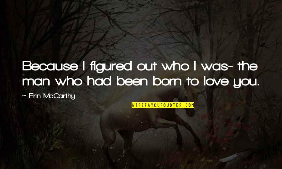 Because I Love You Quotes By Erin McCarthy: Because I figured out who I was- the