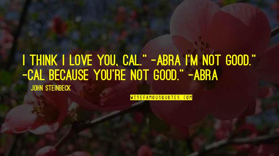 Because I Love You Quotes By John Steinbeck: I think I love you, Cal." -Abra I'm