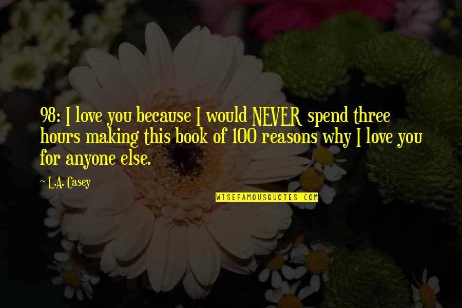 Because I Love You Quotes By L.A. Casey: 98: I love you because I would NEVER