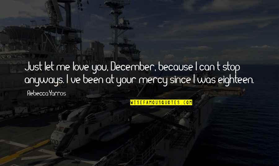 Because I Love You Quotes By Rebecca Yarros: Just let me love you, December, because I