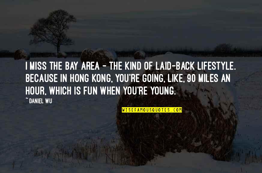 Because I Miss You Quotes By Daniel Wu: I miss the Bay Area - the kind Because I Miss You Quotes By Daniel Wu: I miss the Bay Area - the kind