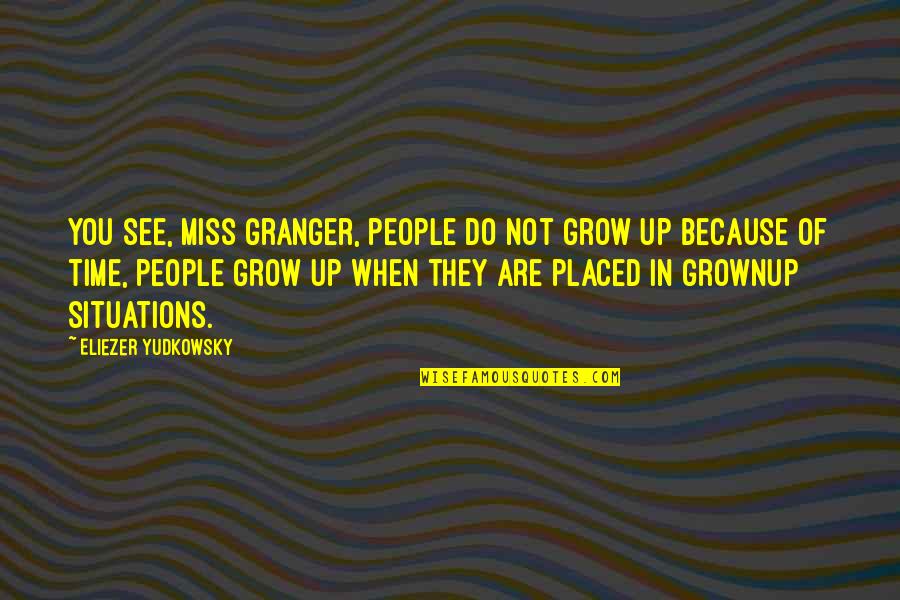 Because I Miss You Quotes By Eliezer Yudkowsky: You see, Miss Granger, people do not grow Because I Miss You Quotes By Eliezer Yudkowsky: You see, Miss Granger, people do not grow