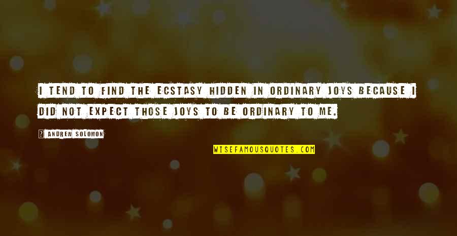 Because I Quotes By Andrew Solomon: I tend to find the ecstasy hidden in