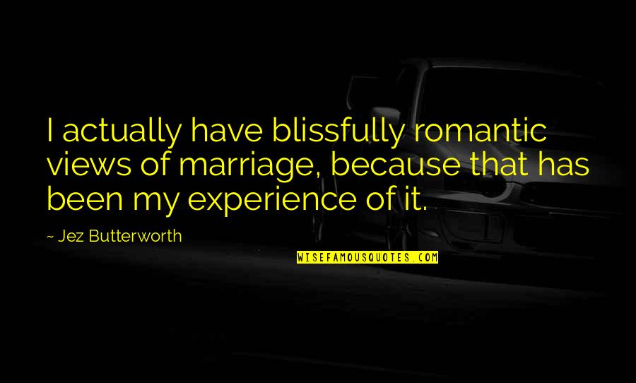 Because I Quotes By Jez Butterworth: I actually have blissfully romantic views of marriage,