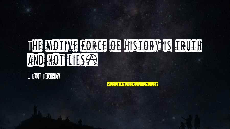 Because I Said So Stuart Quotes By Leon Trotsky: The motive force of history is truth and