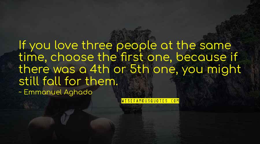 Because I Still Love You Quotes By Emmanuel Aghado: If you love three people at the same