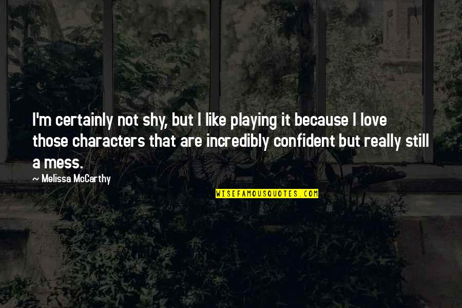 Because I Still Love You Quotes By Melissa McCarthy: I'm certainly not shy, but I like playing