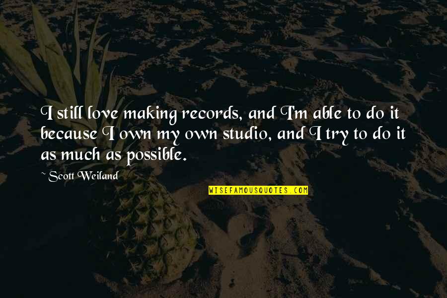 Because I Still Love You Quotes By Scott Weiland: I still love making records, and I'm able