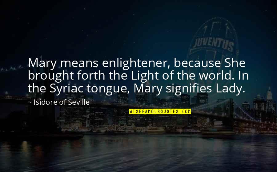 Because I'm A Lady Quotes By Isidore Of Seville: Mary means enlightener, because She brought forth the