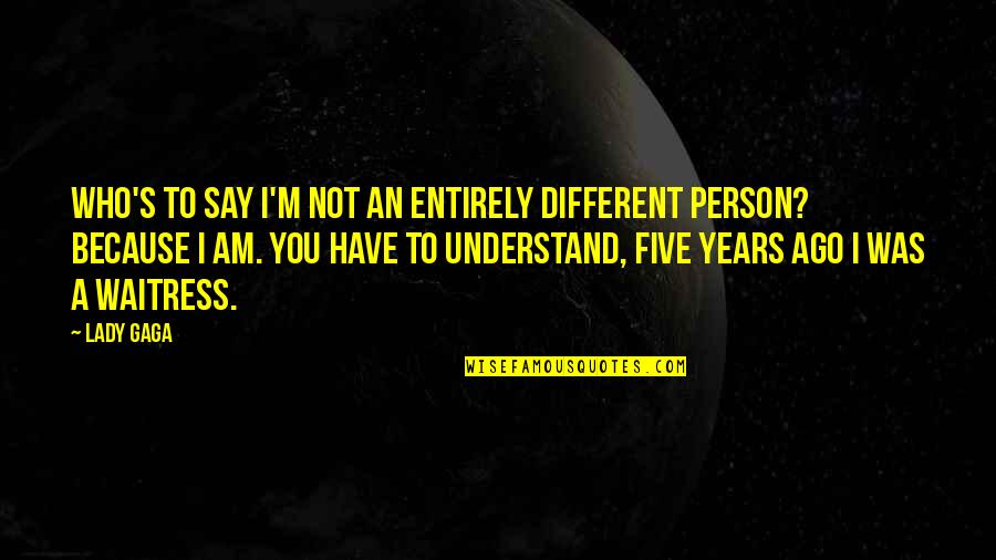 Because I'm A Lady Quotes By Lady Gaga: Who's to say I'm not an entirely different