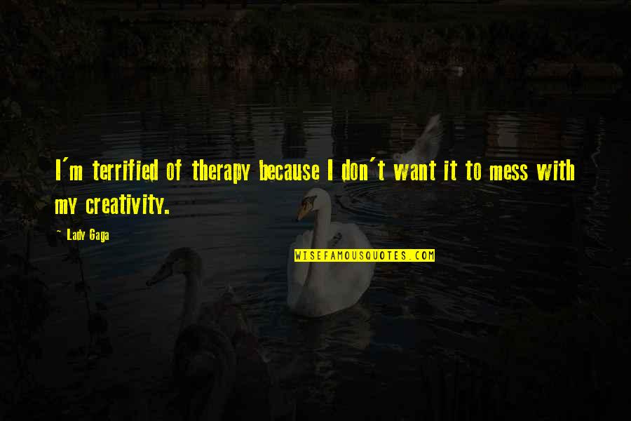 Because I'm A Lady Quotes By Lady Gaga: I'm terrified of therapy because I don't want