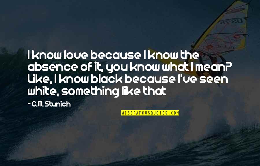 Because I'm Black Quotes By C.M. Stunich: I know love because I know the absence