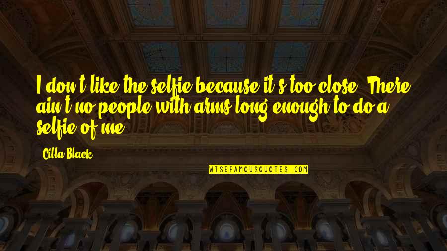 Because I'm Black Quotes By Cilla Black: I don't like the selfie because it's too