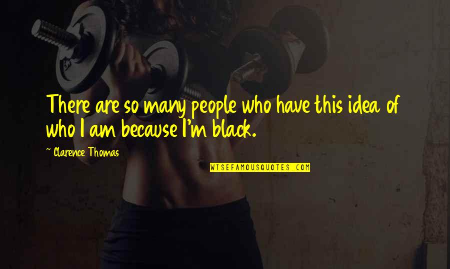 Because I'm Black Quotes By Clarence Thomas: There are so many people who have this