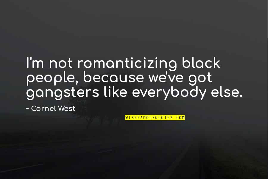 Because I'm Black Quotes By Cornel West: I'm not romanticizing black people, because we've got