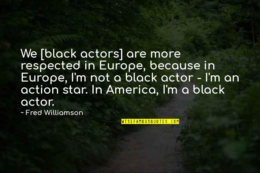Because I'm Black Quotes By Fred Williamson: We [black actors] are more respected in Europe,