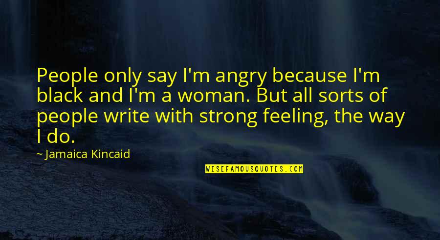 Because I'm Black Quotes By Jamaica Kincaid: People only say I'm angry because I'm black