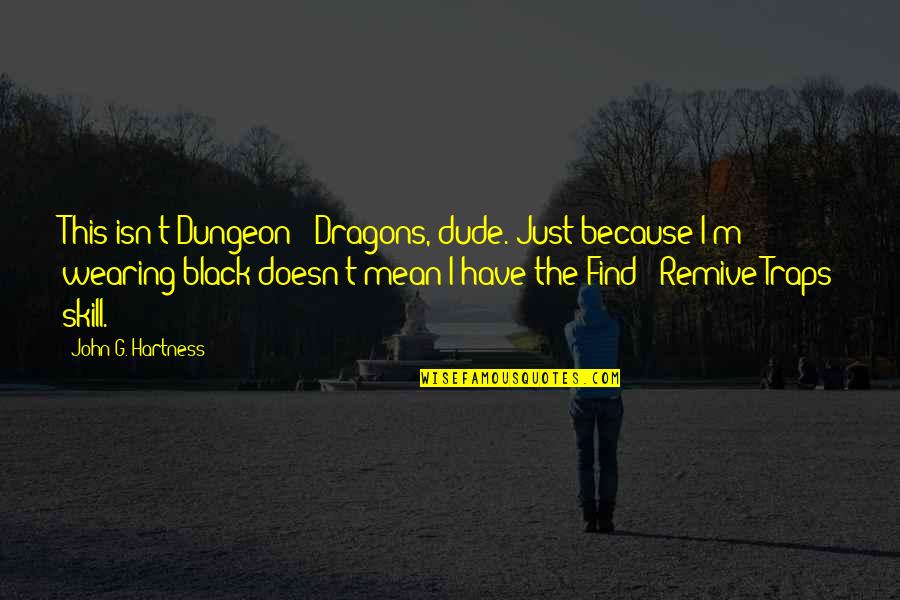 Because I'm Black Quotes By John G. Hartness: This isn't Dungeon & Dragons, dude. Just because