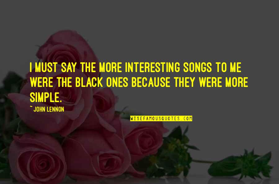 Because I'm Black Quotes By John Lennon: I must say the more interesting songs to