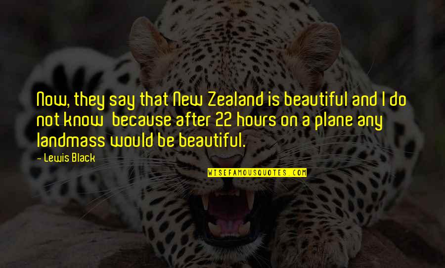 Because I'm Black Quotes By Lewis Black: Now, they say that New Zealand is beautiful