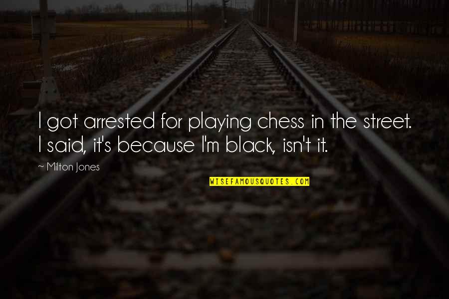 Because I'm Black Quotes By Milton Jones: I got arrested for playing chess in the