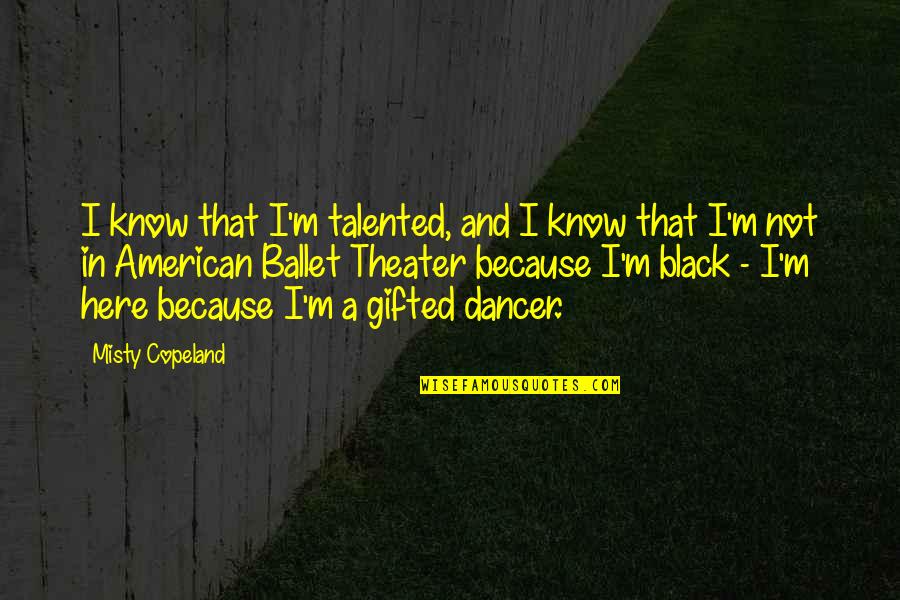 Because I'm Black Quotes By Misty Copeland: I know that I'm talented, and I know