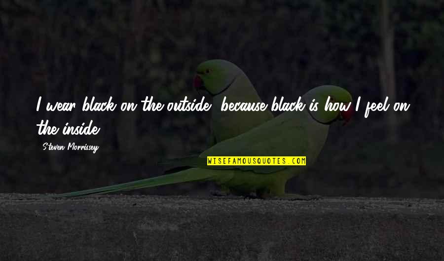 Because I'm Black Quotes By Steven Morrissey: I wear black on the outside, because black