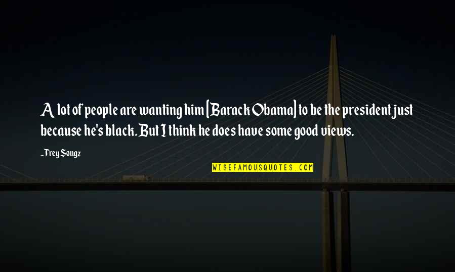 Because I'm Black Quotes By Trey Songz: A lot of people are wanting him [Barack
