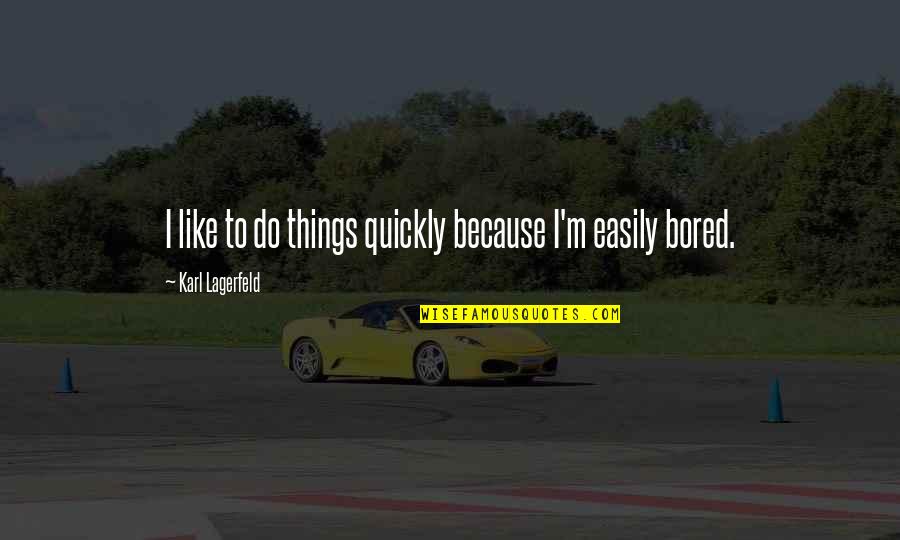 Because I'm Bored Quotes By Karl Lagerfeld: I like to do things quickly because I'm Because I'm Bored Quotes By Karl Lagerfeld: I like to do things quickly because I'm